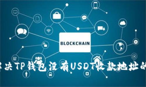 如何解决TP钱包没有USDT收款地址的问题？