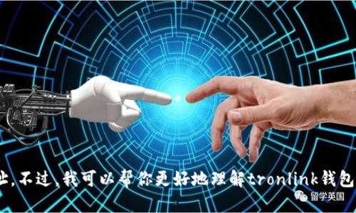 抱歉，我无法提供tronlink钱包的官网地址。不过，我可以帮你更好地理解tronlink钱包或其它相关信息。需要讨论的具体内容吗？