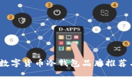 全面解析：数字货币冷钱包品牌推荐与选购指南