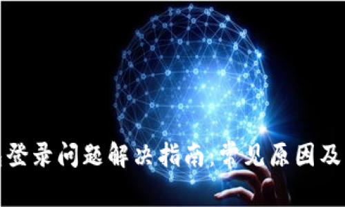 : TP钱包登录问题解决指南：常见原因及解决方案