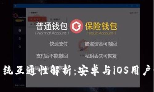 TP钱包手机系统互通性解析：安卓与iOS用户如何无缝连接