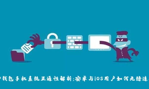 TP钱包手机系统互通性解析：安卓与iOS用户如何无缝连接