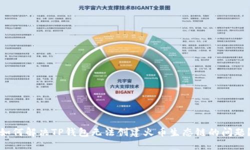 如何解决TP钱包无法创建火币生态链的问题？