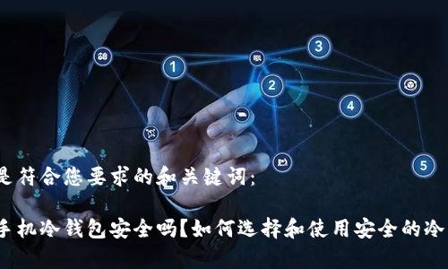 以下是符合您要求的和关键词：

安卓手机冷钱包安全吗？如何选择和使用安全的冷钱包？