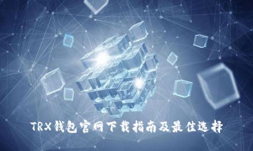 TRX钱包官网下载指南及最佳选择