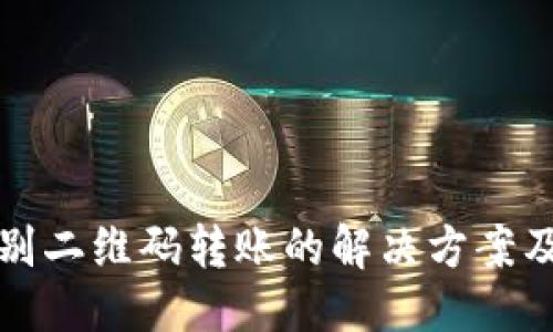 与关键词

TP钱包无法识别二维码转账的解决方案及常见问题解析