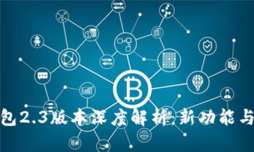 小狐狸钱包2.3版本深度解析：新功能与用户体验