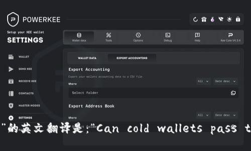 “冷钱包能过海关吗”的英文翻译是：“Can cold wallets pass through customs?”