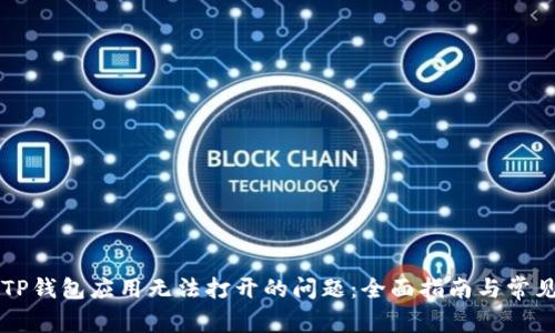 如何解决TP钱包应用无法打开的问题：全面指南与常见故障排查