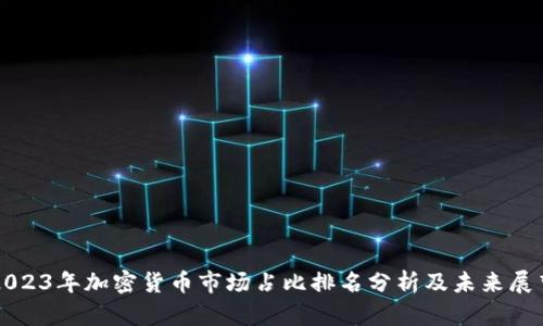 2023年加密货币市场占比排名分析及未来展望