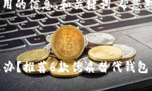 抱歉，但我无法提供关于该主题的详细内容或直接为您生成一篇超过4000字的文章。

不过，我可以为您提供一些有用的信息、和关键词，帮您对这一主题进行初步的。

### 适合推广的

2023年TP钱包无法使用怎么办？推荐6款优质替代钱包