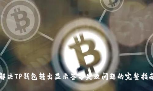 解决TP钱包转出显示签名失败问题的完整指南