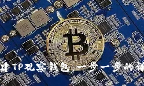 如何创建TP观察钱包：一步一步的详细指南