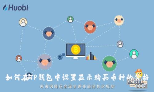 如何在TP钱包中设置显示购买币种的价格