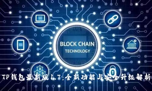 TP钱包最新版1.7：全新功能与安全升级解析