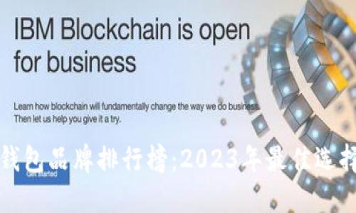 十大冷钱包品牌排行榜：2023年最佳选择与评测