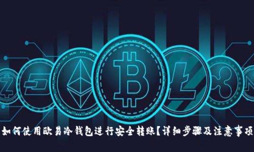 如何使用欧易冷钱包进行安全转账？详细步骤及注意事项