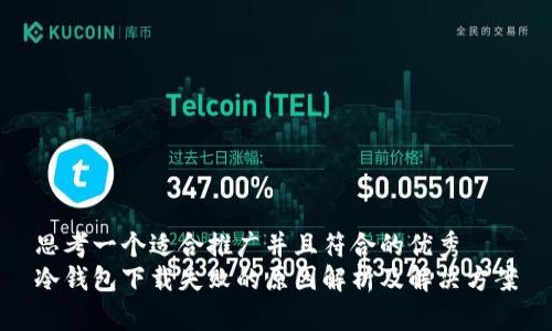 思考一个适合推广并且符合的优秀  
冷钱包下载失败的原因解析及解决方案
