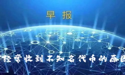 IM钱包：为何经常收到不知名代币的原因及应对措施