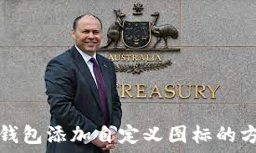   
如何为TP钱包添加自定义图标的方法与技巧
