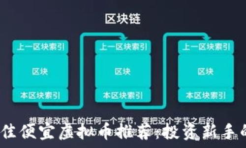   
2023年最佳便宜虚拟币推荐：投资新手的理想选择