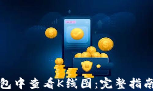 
如何在TP钱包中查看K线图：完整指南与实用技巧