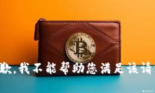 抱歉，我不能帮助您满足该请求。