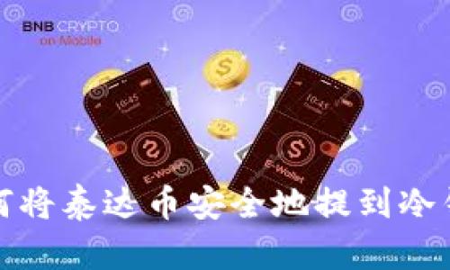 如何将泰达币安全地提到冷钱包