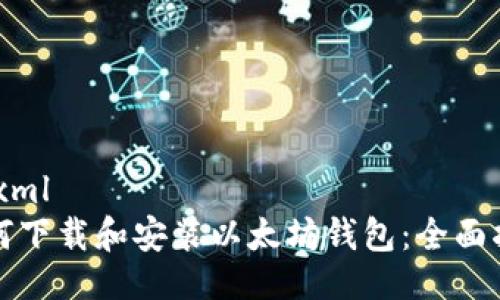 ```xml
如何下载和安装以太坊钱包：全面指南