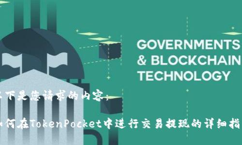 以下是您请求的内容：

如何在TokenPocket中进行交易提现的详细指南