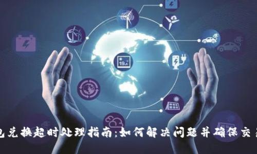 TP钱包兑换超时处理指南：如何解决问题并确保交易成功