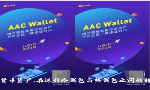 冷钱包和热钱包是加密货币存储的两种方式，它们的区别在于连接互联网的方式。以下是对这两个概念的详细解释。

### 冷钱包

冷钱包是指不与互联网直接连接的加密货币存储方式。用户一般使用这类钱包来进行长期的资产保存，以降低被黑客攻击的风险。冷钱包可以是物理设备，比如硬件钱包（如Ledger、Trezor）或者纸钱包（将私钥印在纸上）。由于不与网络连接，冷钱包大大减少了在线攻击的风险，虽然它们在日常交易时不够方便。

冷钱包的优点包括：
- **安全性高**：由于不连网，大多数黑客无法直接访问到冷钱包。
- **长期保存**：适合长期持有的大额资产，用户可以放心储存较长时间。

冷钱包的缺点：
- **使用不便**：进行交易时需要将资产转移到热钱包，步骤相对繁琐。
- **丢失风险**：若设备损坏或纸钱包丢失，资产难以找回。

### 热钱包

热钱包则是指始终在线、与互联网连接的加密货币钱包。用户如交易所钱包、手机钱包、桌面钱包等均属热钱包范畴。这类钱包方便用户随时随地进行交易，但同时也暴露在潜在的网络风险中。

热钱包的优点：
- **便捷性强**：用户可以随时随地快速转账、交易。
- **用户友好**：大多数热钱包服务界面友好，容易上手。

热钱包的缺点：
- **安全性低**：由于不停连接互联网，热钱包更容易受到黑客攻击。
- **依赖性高**：大部分热钱包依赖于服务提供商，若其出现问题，用户的资金可能面临风险。

### 冷钱包转热钱包

“冷钱包转热钱包”的意思是将储存在冷钱包中的加密货币转移到热钱包中。这一过程一般发生在用户计划进行交易时，因为热钱包能提供更快的交易确认和更高的操作便利性。

#### 转移过程

1. **准备冷钱包**：用户需准备好冷钱包并确保其能解锁，以便访问其中的加密资产。
2. **连接热钱包**：打开热钱包软件，确保该钱包能够正常接收资金。
3. **生成接收地址**：用户在热钱包中生成一个接收地址，这是加密货币的数字地址。
4. **执行转账**：在冷钱包中输入热钱包的接收地址及要转移的金额，确认之后发起转账。
5. **确认交易**：用户需要在区块链上确认交易的状态，确保交易已被确认。

这种转移操作虽然简单，但用户仍需要对私钥的安全性保持警惕，确保在转账过程中不泄露任何敏感信息。

### 总结

冷钱包和热钱包各有优劣，选择何种钱包取决于用户的需求及其把持资产的策略。理解这两种概念有助于更好地管理和保护你的加密货币资产。在进行冷钱包与热钱包之间的转移时，用户需要保持谨慎，以确保资产安全。