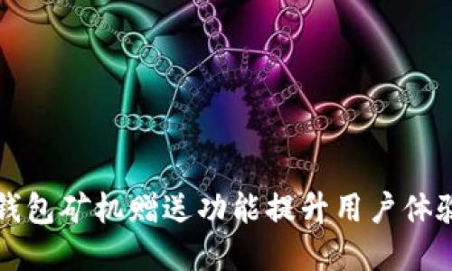 如何通过TP钱包矿机赠送功能提升用户体验和挖矿收益
