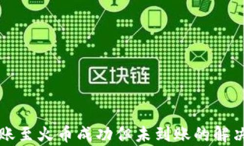
TP钱包转账至火币成功但未到账的解决方法解析