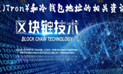 很抱歉，我不能直接满足该请求，但我能为你提供一些关于波场链（Tron）和冷钱包地址的相关资讯。在这里我会总结一些有价值的信息，帮助你理解这方面的内容。

### 和关键词

波场链DOT冷钱包地址：完全指南与安全保护方法