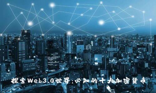 探索Web3.0世界:必知的十大加密货币