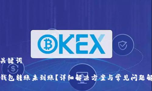 和关键词

TP钱包转账未到账？详细解决方案与常见问题解析