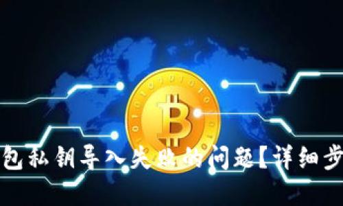 如何解决TP钱包私钥导入失败的问题?详细步骤与解决方案
