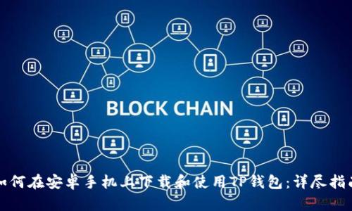 如何在安卓手机上下载和使用TP钱包：详尽指南