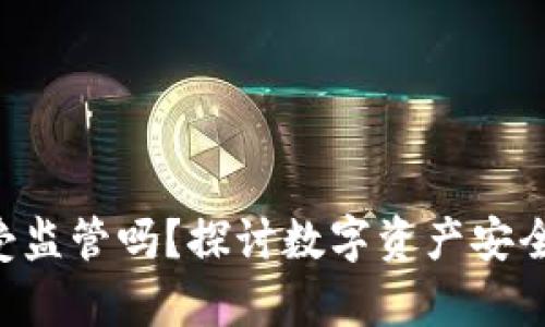 diaoti冷钱包受监管吗？探讨数字资产安全与法律合规性