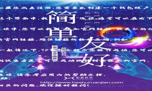 为了在TP钱包中添加官网链接，您可以按照以下步骤进行操作。请注意，具体的步骤可能因不同版本的TP钱包而略有不同，但总体流程通常是相似的。以下是详细的步骤说明。

步骤一：打开TP钱包
首先，确保您的手机或者其他设备已经安装了TP钱包应用并完成了登录。如果您尚未注册，您需要先创建一个钱包账户。

步骤二：进入钱包设置
打开TP钱包后，您会看到一个主界面，通常包括资产、市场、活动等板块。在这个界面中，找到“设置”选项，通常可以在右下角或者右上角的位置找到。

步骤三：选择添加链接
在“设置”中，您可能会看到“钱包管理”或“链接管理”这样的选项。在这些选项中，您可以找到“添加官网链接”或类似的功能。

步骤四：输入官网链接
选择“添加官网链接”后，会弹出一个输入框。在该输入框中输入您要添加的官网链接，确保链接的格式正确，例如“https://www.example.com”。为了确保链接有效，可以在浏览器中先进行测试。

步骤五：保存设置
输入完链接后，记得点击“保存”或者“确认”按钮，以确保您的修改被保存。一般情况下，TP钱包会提示您操作成功，您可以在相应的页面查看到您添加的网址。

步骤六：验证链接有效性
为了确保链接已经成功添加，您可以返回主界面并找到有关链接的选项，测试查看是否可以成功跳转到您添加的官网。

注意事项
1. 请确保您输入的链接是合法且安全的，以避免信息泄露或其他安全问题。
2. 不同版本的TP钱包界面可能有所不同，如果您在某个步骤找不到相关选项，请参考应用内的帮助文档。
3. 如果您仍然遇到问题，建议您联系TP钱包的官方客服，获取更详细的帮助。

通过以上步骤，您应该能够成功在TP钱包中添加官网链接。如果您有其他相关的问题，欢迎随时提问！