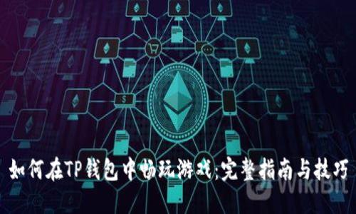 如何在TP钱包中畅玩游戏：完整指南与技巧