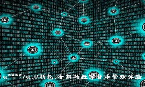 u****/u：U钱包：全新的数字货币管理体验