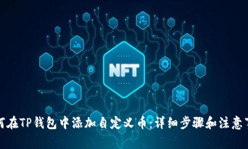 如何在TP钱包中添加自定义币：详细步骤和注意事项