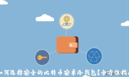 
如何选择安全的比特币安卓冷钱包？全方位指南