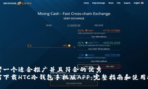 思考一个适合推广并且符合的优秀  
如何下载HTC冷钱包手机版APP：完整指南和使用技巧