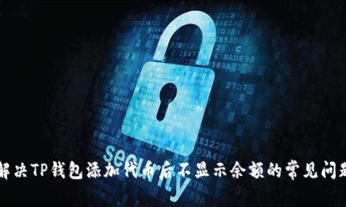 解决TP钱包添加代币后不显示余额的常见问题
