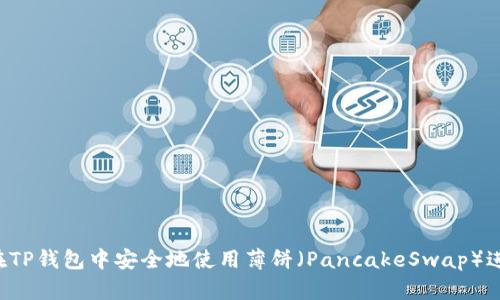  如何在TP钱包中安全地使用薄饼（PancakeSwap）进行交易