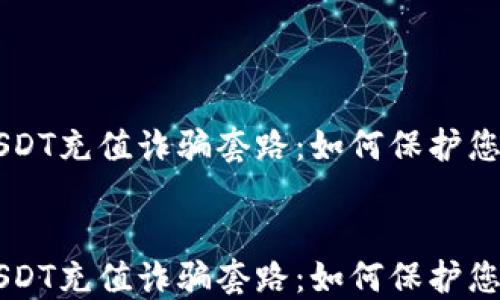 
    揭示USDT充值诈骗套路：如何保护您的数字资产


    揭示USDT充值诈骗套路：如何保护您的数字资产