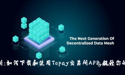 : 全面解析：如何下载和使用Topay交易所APP，提升你的交易体验